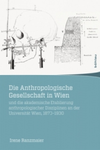 Carte Die Anthropologische Gesellschaft in Wien und die akademische Etablierung anthropologischer Disziplinen an der Universität Wien, 1870-1930 Irene Ranzmaier