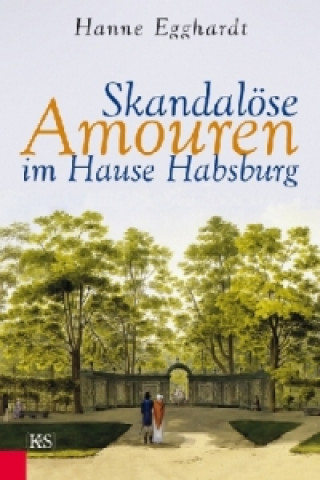 Kniha Skandalöse Amouren im Hause Habsburg Hanne Egghardt