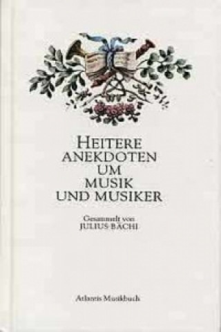 Könyv Heitere Anekdoten um Musik und Musiker Julius Bächi