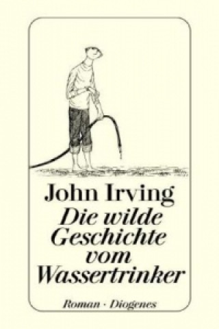 Kniha Die wilde Geschichte vom Wassertrinker John Irving