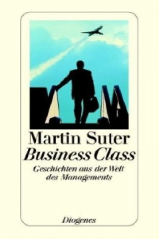 Könyv Business Class, Geschichten aus der Welt des Managements Martin Suter