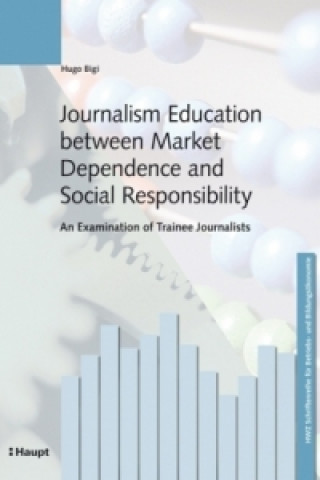 Kniha Journalism Education between Market Dependence and Social Responsibility Hugo Bigi