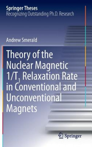 Könyv Theory of the Nuclear Magnetic 1/T1 Relaxation Rate in Conventional and Unconventional Magnets Andrew Smerald