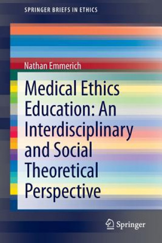 Kniha Medical Ethics Education: An Interdisciplinary and Social Theoretical Perspective Nathan Emmerich