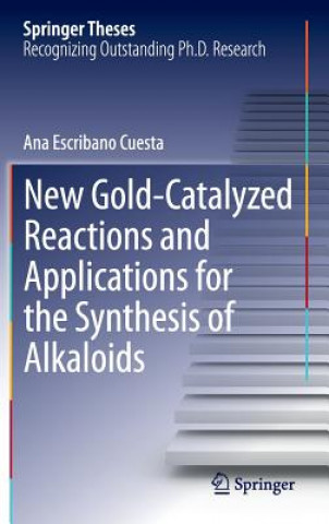 Kniha New Gold-Catalyzed Reactions and Applications for the Synthesis of Alkaloids Ana Escribano Cuesta