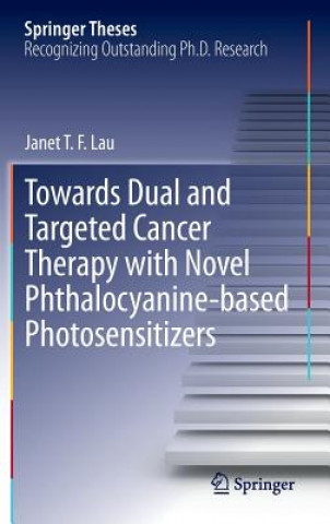 Książka Towards Dual and Targeted Cancer Therapy with Novel Phthalocyanine-based Photosensitizers Janet T. F. Lau