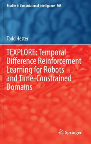 Книга TEXPLORE: Temporal Difference Reinforcement Learning for Robots and Time-Constrained Domains Todd Hester