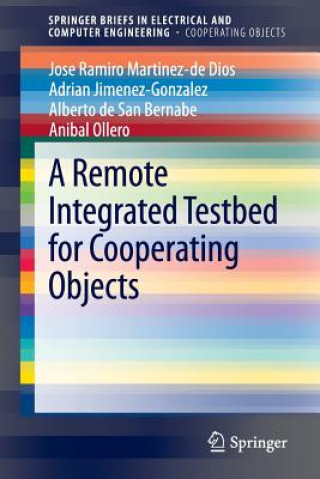 Kniha Remote Integrated Testbed for Cooperating Objects Jose Ramiro Martinez de Dios