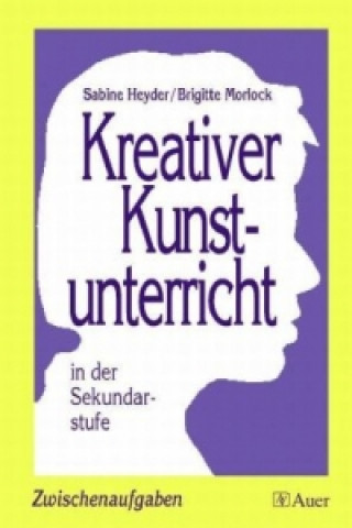 Knjiga Kreativer Kunstunterricht in der Sekundarstufe. Zwischenaufgaben Sabine Heyder