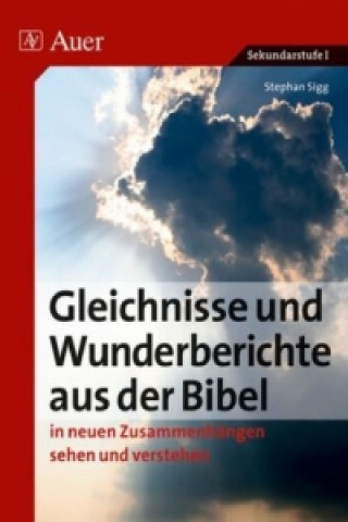 Книга Gleichnisse und Wunderberichte aus der Bibel in neuen Zusammenhängen sehen und verstehen Stephan Sigg