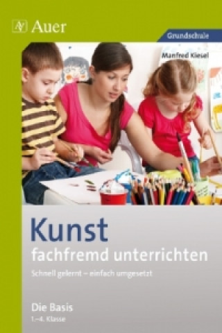 Kniha Kunst fachfremd unterrichten - Die Basis 1.-4. Klasse Manfred Kiesel