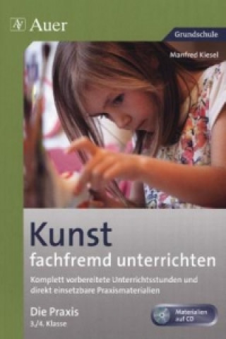 Książka Kunst fachfremd unterrichten, Die Praxis 3/4, m. 1 CD-ROM Manfred Kiesel