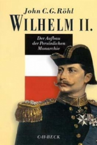 Kniha Der Aufbau der Persönlichen Monarchie 1888-1900 John C. G. Röhl
