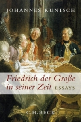 Kniha Friedrich der Große in seiner Zeit Johannes Kunisch