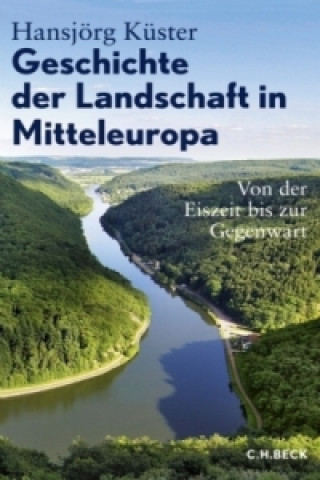Carte Geschichte der Landschaft in Mitteleuropa Hansjörg Küster