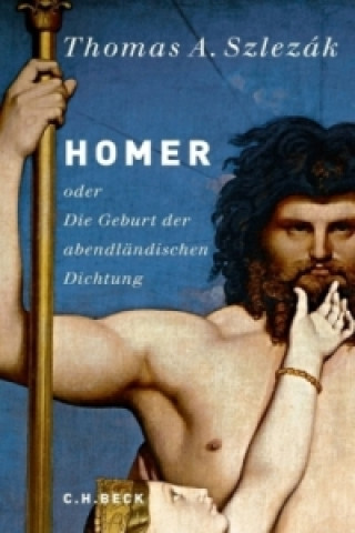 Kniha Homer oder Die Geburt der abendländischen Dichtung Thomas A. Szlezák