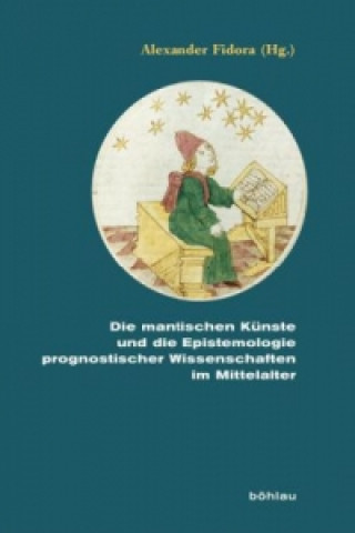 Книга Die mantischen Künste und die Epistemologie prognostischer Wissenschaften im Mittelalter Alexander Fidora