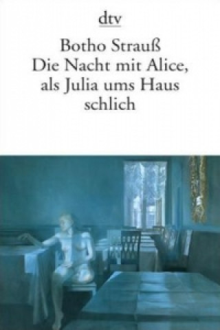 Könyv Die Nacht mit Alice, als Julia ums Haus schlich Botho Strauß