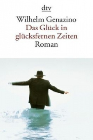 Kniha Das Glück in glücksfernen Zeiten Wilhelm Genazino