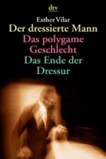 Könyv Der dressierte Mann. Das polygame Geschlecht. Das Ende der Dressur Esther Vilar