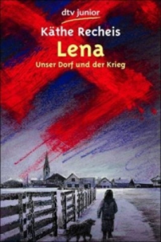 Kniha Lena, Unser Dorf und der Krieg Käthe Recheis