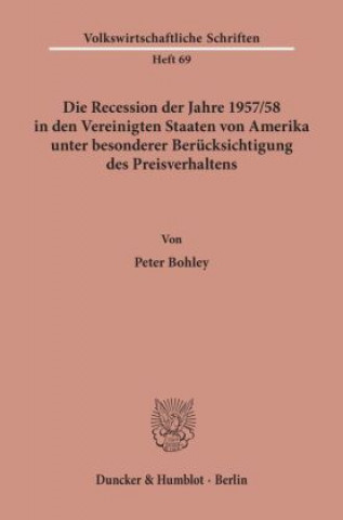 Kniha Die Recession der Jahre 1957/58 in den Vereinigten Staaten von Amerika unter besonderer Berücksichtigung des Preisverhaltens. Peter Bohley