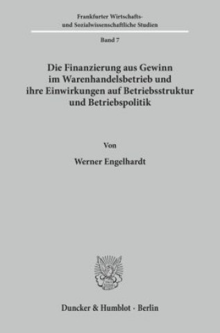 Книга Die Finanzierung aus Gewinn im Warenhandelsbetrieb und ihre Einwirkungen auf Betriebsstruktur und Betriebspolitik. Werner H. Engelhardt