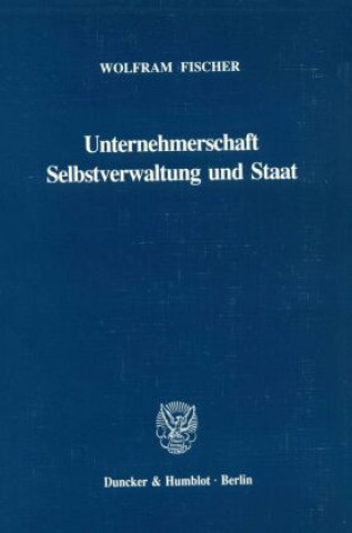 Kniha Unternehmerschaft, Selbstverwaltung und Staat. Wolfram Fischer