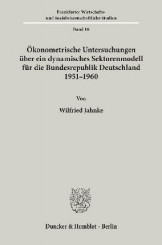 Kniha Ökonometrische Untersuchungen über ein dynamisches Sektorenmodell für die Bundesrepublik Deutschland 1951 - 1960. Wilfried Jahnke