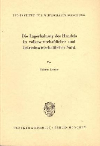 Livre Die Lagerhaltung des Handels in volkswirtschaftlicher und betriebswirtschaftlicher Sicht. Helmut Laumer