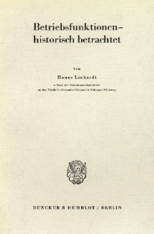 Könyv Die historische Komponente der funktionalen Betriebswirtschaftslehre. Hanns Linhardt