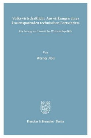 Kniha Volkswirtschaftliche Auswirkungen eines kostensparenden technischen Fortschritts. Werner Noll