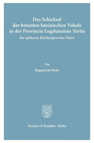 Knjiga Das Schicksal der betonten lateinischen Vokale in der Provincia Lugdunensis Tertia, der späteren Kirchenprovinz Tours. Rupprecht Rohr