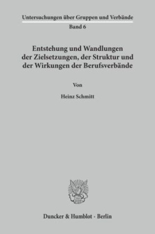 Könyv Entstehung und Wandlungen der Zielsetzungen, der Struktur und der Wirkungen der Berufsverbände. Heinz Schmitt
