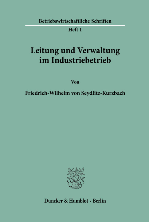 Könyv Leitung und Verwaltung im Industriebetrieb. Friedrich-Wilhelm von Seydlitz-Kurzbach