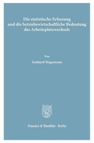 Carte Die statistische Erfassung und die betriebswirtschaftliche Bedeutung des Arbeitsplatzwechsels. Gerhard Stegemann