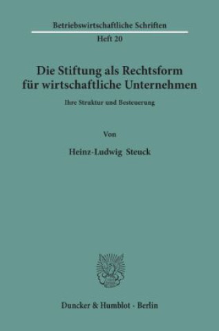 Carte Die Stiftung als Rechtsform für wirtschaftliche Unternehmen. Heinz-Ludwig Steuck