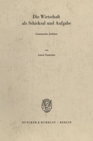 Książka Die Wirtschaft als Schicksal und Aufgabe. Anton Tautscher