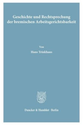 Könyv Geschichte und Rechtsprechung der bremischen Arbeitsgerichtsbarkeit. Hans Trinkhaus