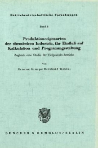 Kniha Produktionseigenarten der chemischen Industrie, ihr Einfluß auf Kalkulation und Programmgestaltung. Bernhard Weblus