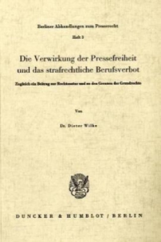Kniha Die Verwirkung der Pressefreiheit und das strafrechtliche Berufsverbot. Dieter Wilke