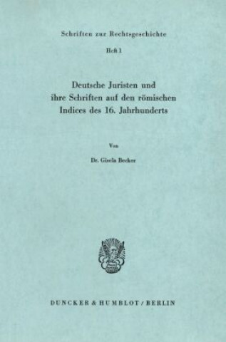 Kniha Deutsche Juristen und ihre Schriften auf den römischen Indices des 16. Jahrhunderts. Gisela Becker
