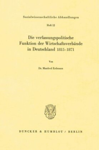 Книга Die verfassungspolitische Funktion der Wirtschaftsverbände in Deutschland 1815-1871. Manfred Erdmann