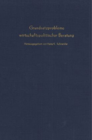 Książka Grundsatzprobleme wirtschaftspolitischer Beratung. Hans K. Schneider