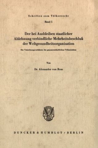 Könyv Der bei Ausbleiben staatlicher Ablehnung verbindliche Mehrheitsbeschluß der Weltgesundheitsorganisation. Alexander von Rom