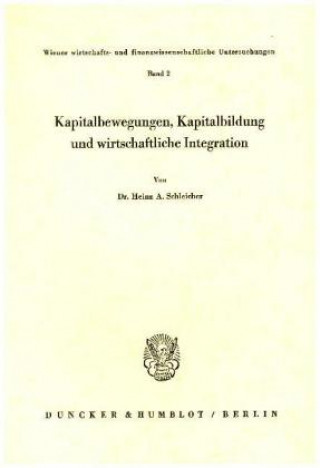 Könyv Kapitalbewegungen, Kapitalbildung und wirtschaftliche Integration. Heinz A. Schleicher