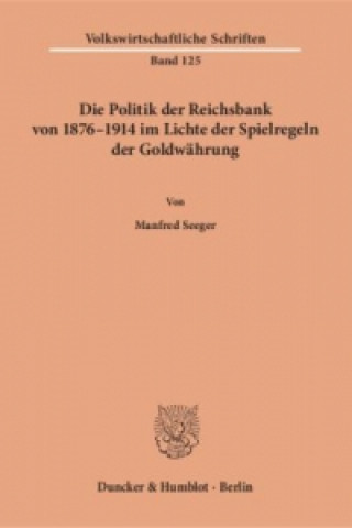 Kniha Die Politik der Reichsbank von 1876-1914 im Lichte der Spielregeln der Goldwährung. Manfred Seeger