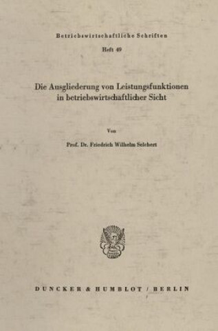 Könyv Die Ausgliederung von Leistungsfunktionen in betriebswirtschaftlicher Sicht. Friedrich Wilhelm Selchert