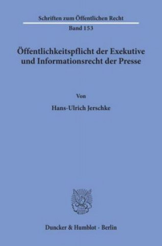 Carte Öffentlichkeitspflicht der Exekutive und Informationsrecht der Presse. Hans-Ulrich Jerschke