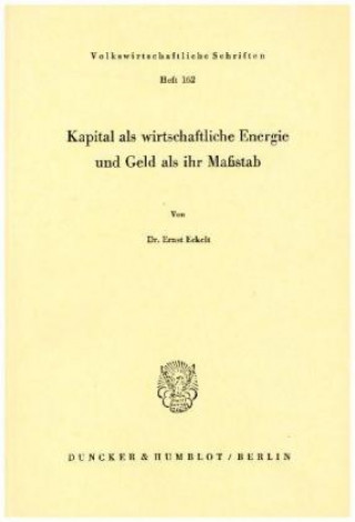 Carte Kapital als wirtschaftliche Energie und Geld als ihr Maßstab. Ernst Eckelt